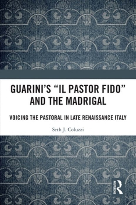 Guarini's 'Il Pastor Fido' And The Madrigal: Voicing The Pastoral In Late Renaissance Italy-..