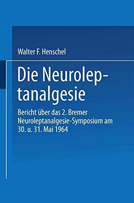 Die Neuroleptanalgesie: Bericht Über Das II. Bremer Neuroleptanalgesie-Symposium Am 30. Und 31. Mai 1964-..