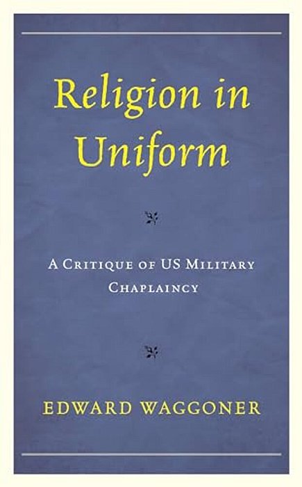 Religion In Uniform: A Critique Of US Military Chaplaincy-..