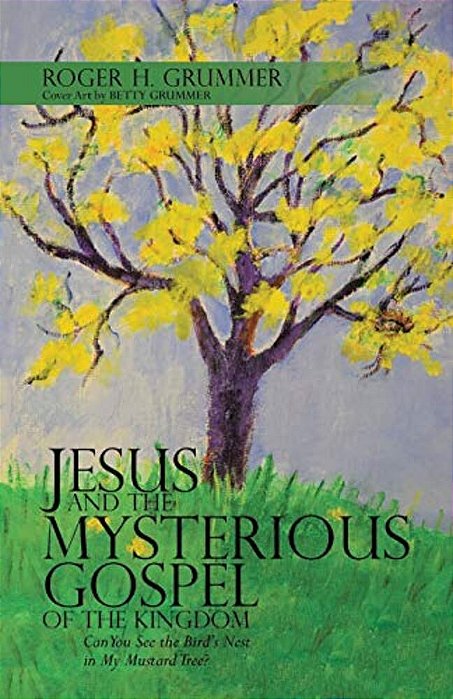 Jesus And The Mysterious Gospel Of The Kingdom: Can You See The Bird's Nest In My Mustard Tree?-..