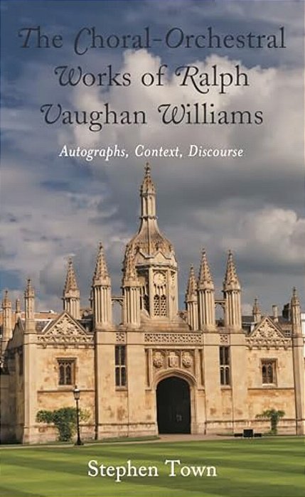 The Choral-Orchestral Works Of Ralph Vaughan Williams: Autographs, Context, Discourse-..