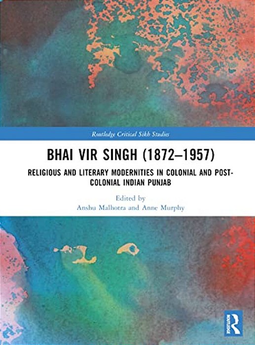 Bhai Vir Singh (1872-1957): Religious And Literary Modernities In Colonial And Post-Colonial Indian Punjab-..