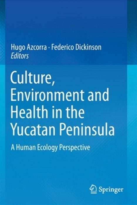 Culture, Environment And Health In The Yucatan Peninsula: A Human Ecology Perspective-..