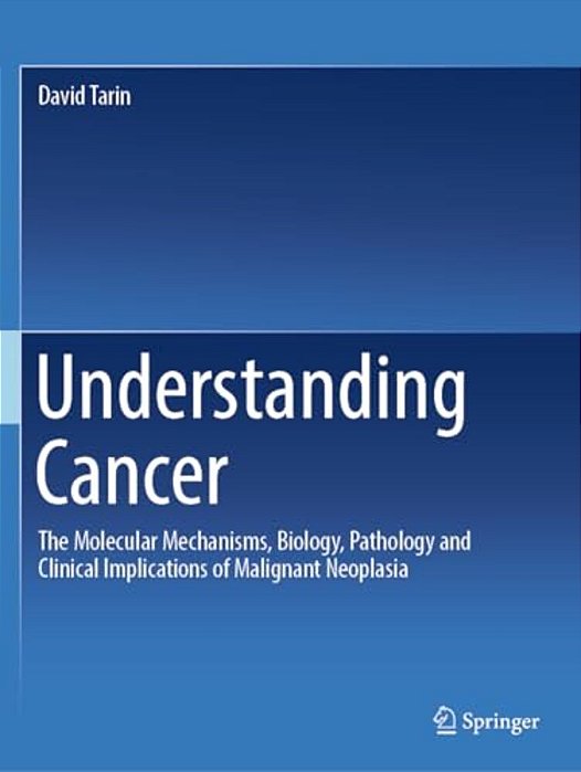 Understanding Cancer: The Molecular Mechanisms, Biology, Pathology And Clinical Implications Of Malignant Neoplasia-..