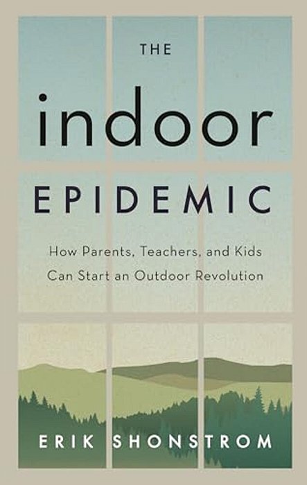 Indoor Epidemic: How Parents, Teachers, And Kids Can Start An Outdoor Revolution-..