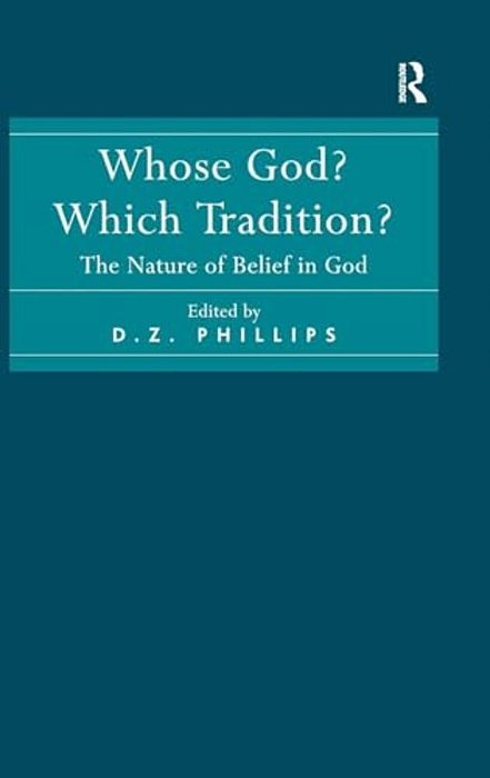 Whose God? Which Tradition?: The Nature Of Belief In God-..