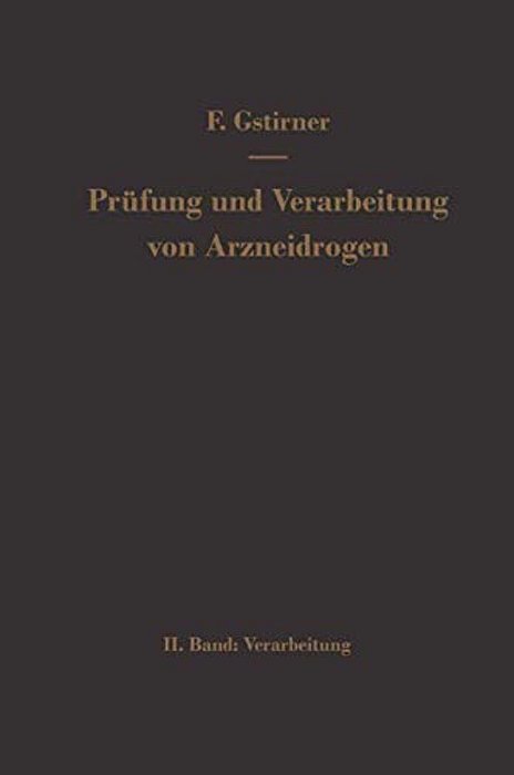 Prüfung Und Verarbeitung Von Arzneidrogen: Zweiter Band Verarbeitung-..