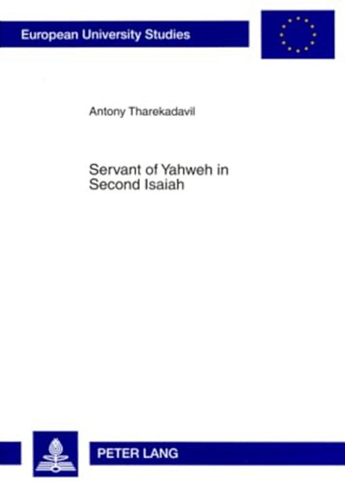 Servant Of Yahweh In Second Isaiah: Isaianic Servant Passages In Their Literary And Historical Context-..