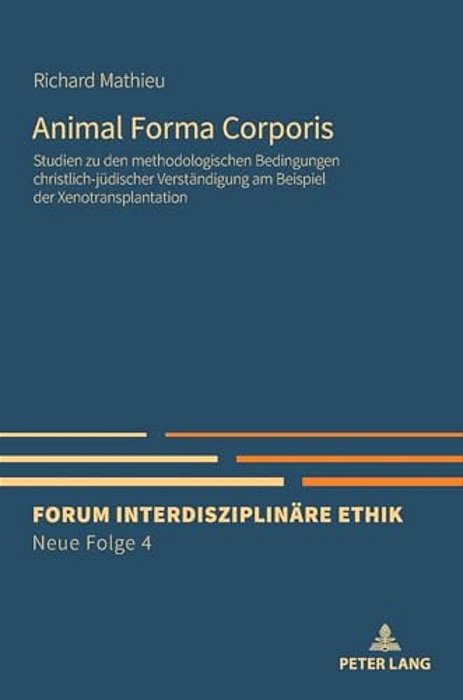 Animal Forma Corporis: Studien Zu Den Methodologischen Bedingungen Christlich-Juedischer Verstaendigung Am Beispiel Der Xenotransplantation-..
