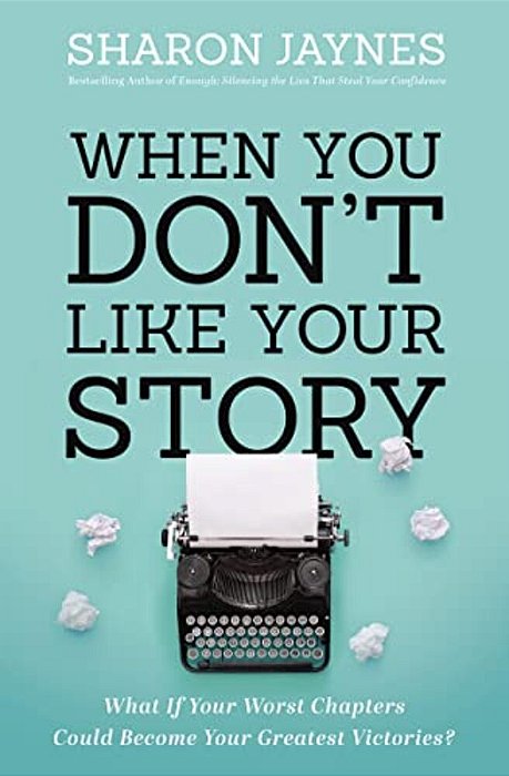 When You Don't Like Your Story: What If Your Worst Chapters Could Become Your Greatest Victories?-..