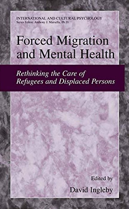 Forced Migration And Mental Health: Rethinking The Care Of Refugees And Displaced Persons-..