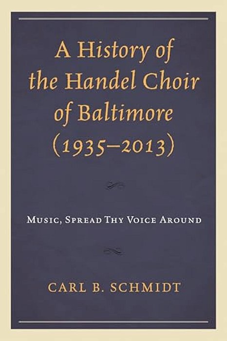 History Of The Handel Choir Of Baltimore (1935-2013): Music, Spread Thy Voice Around-..