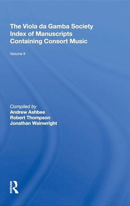 The Viola Da Gamba Society Index Of Manuscripts Containing Consort Music: Volume II-..