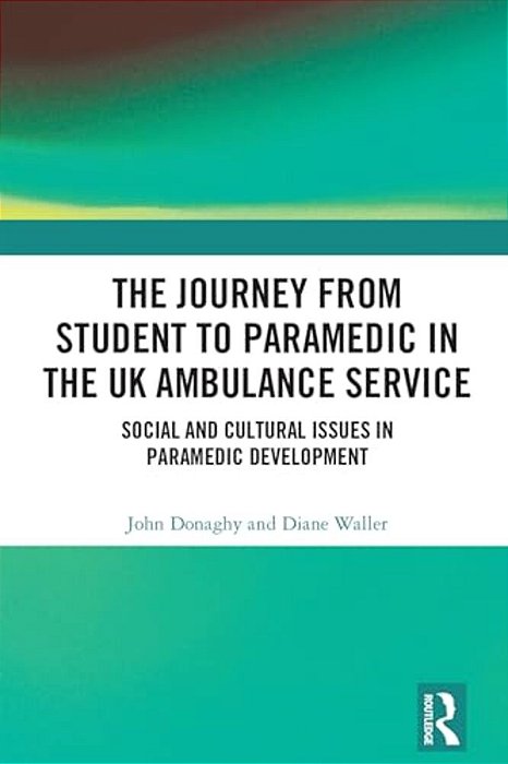 The Journey From Student To Paramedic In The UK Ambulance Service: Social And Cultural Issues In Paramedic Development-..