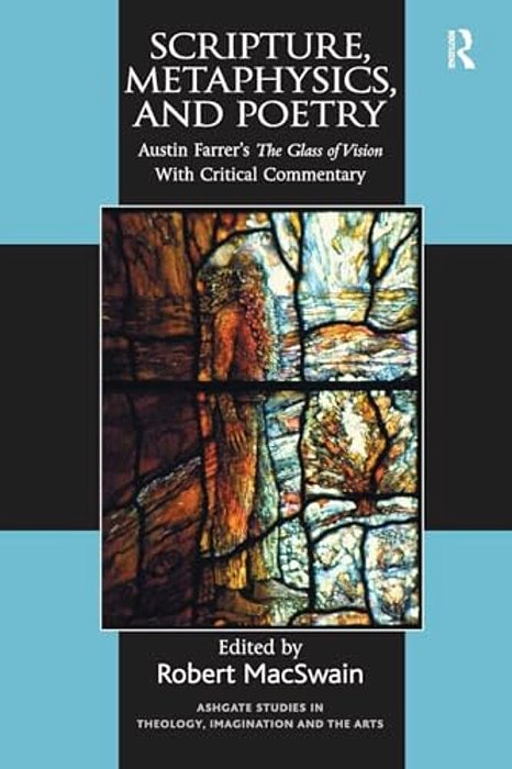 Scripture, Metaphysics, And Poetry: Austin Farrer's The Glass Of Vision With Critical Commentary-..