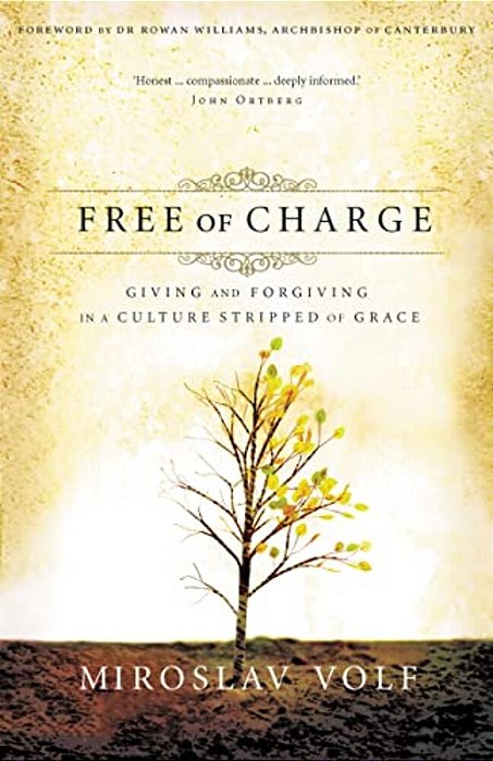 Free Of Charge: Giving And Forgiving In A Culture Stripped Of Grace-..