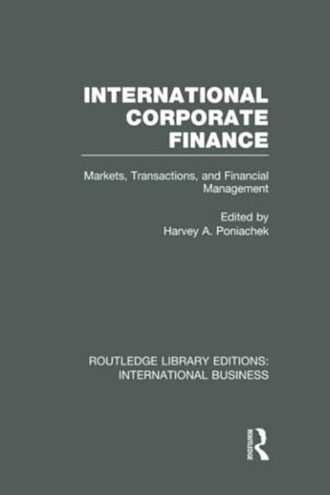 International Corporate Finance (Rle International Business): Markets, Transactions And Financial Management-..