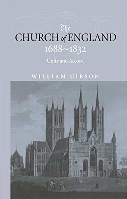 The Church Of England 1688-1832: Unity And Accord-..