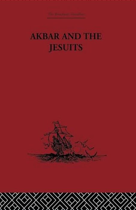 Akbar And The Jesuits: An Account Of The Jesuit Missions To The Court Of Akbar-..