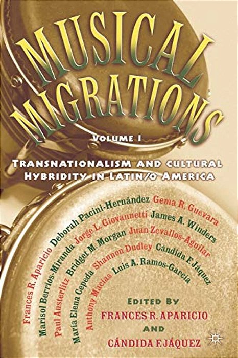 Musical Migrations: Transnationalism And Cultural Hybridity In Latin/o America, Volume I-..