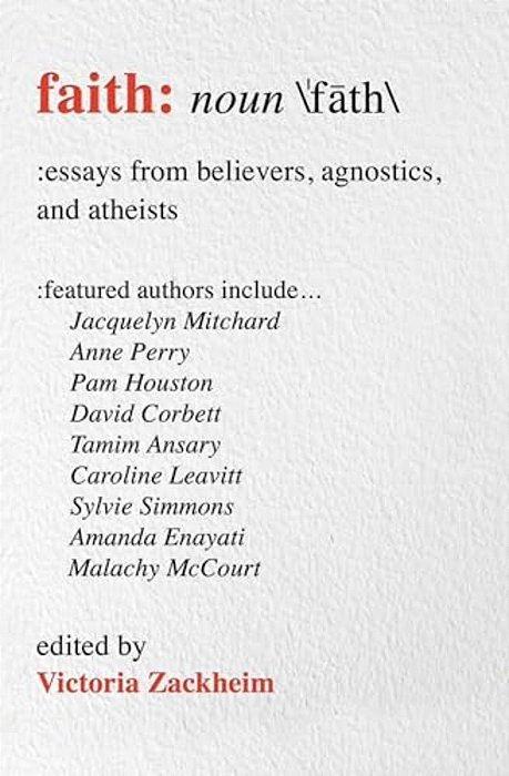 Faith: Essays From Believers, Agnostics, And Atheists-..