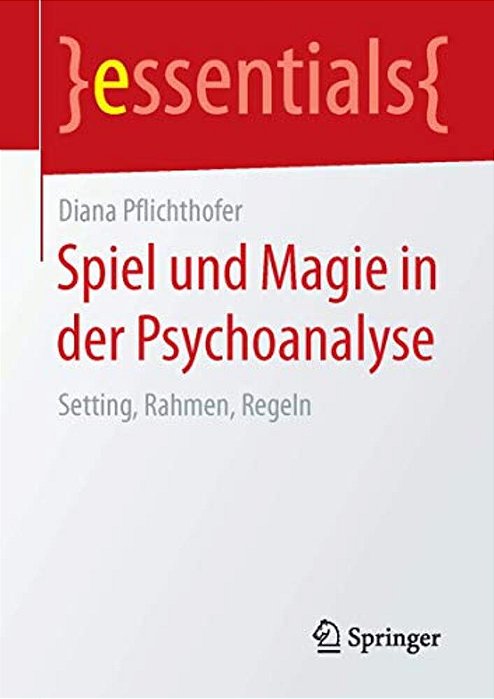 Spiel Und Magie In Der Psychoanalyse: Setting, Rahmen, Regeln-..