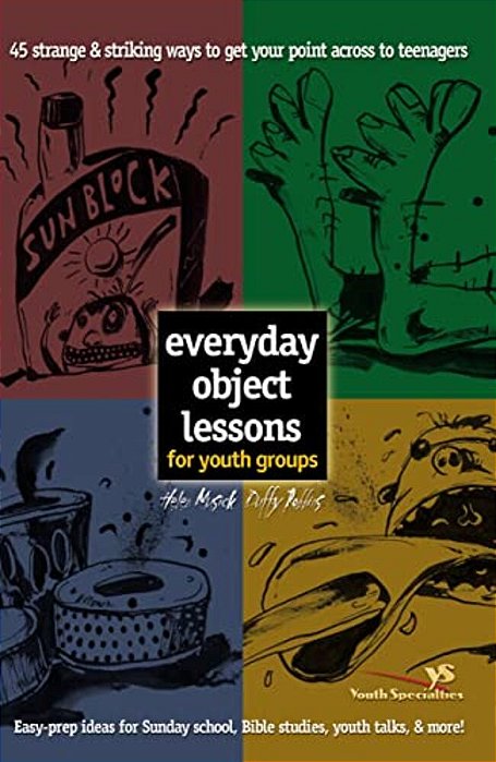 Everyday Object Lessons For Youth Groups: 45 Strange And Striking Ways To Get Your Point Across To Teenagers-..
