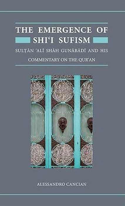 The Emergence Of Shi'i Sufism: Sultan 'Ali Shah Gunabadi And His Commentary On The Qur'An-..