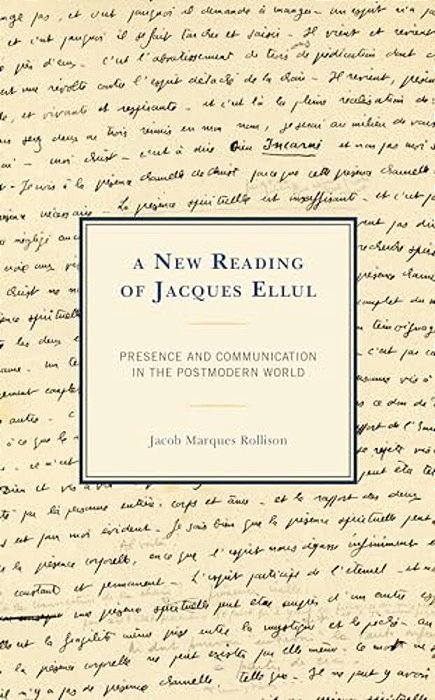 A New Reading Of Jacques Ellul: Presence And Communication In The Postmodern World-..