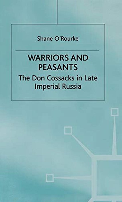 Warriors And Peasants: The Don Cossacks In Late Imperial Russia-..