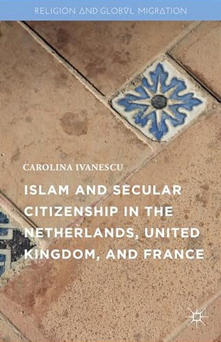 Islam And Secular Citizenship In The Netherlands, United Kingdom, And France-..
