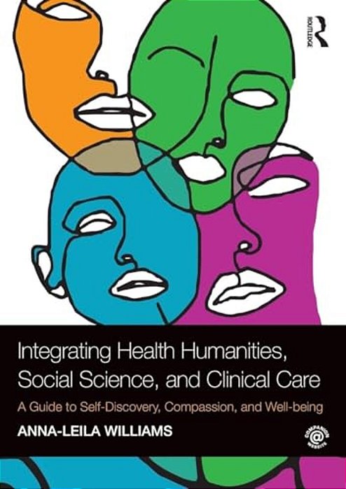 Integrating Health Humanities, Social Science, And Clinical Care: A Guide To Self-Discovery, Compassion, And Well-Being-..