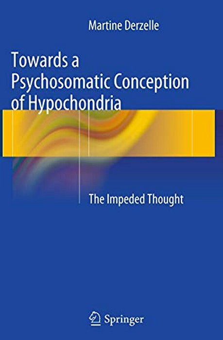 Towards A Psychosomatic Conception Of Hypochondria: The Impeded Thought-..