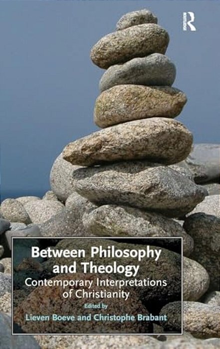 Between Philosophy And Theology: Contemporary Interpretations Of Christianity-..