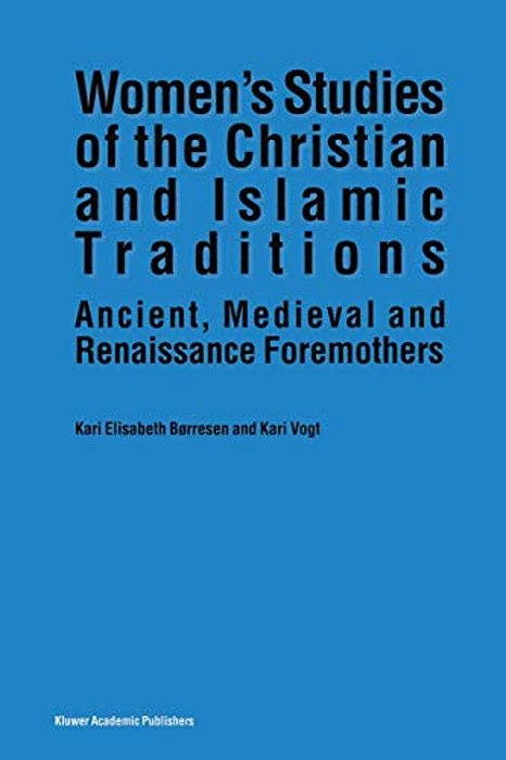 Women's Studies Of The Christian And Islamic Traditions: Ancient, Medieval And Renaissance Foremothers-..