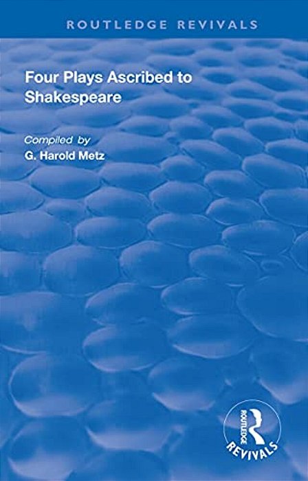 Four Plays Ascribed To Shakespeare: An Annotated Bibliography-..