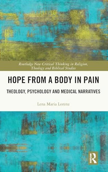 Hope From A Body In Pain: Theology, Psychology And Medical Narratives-..