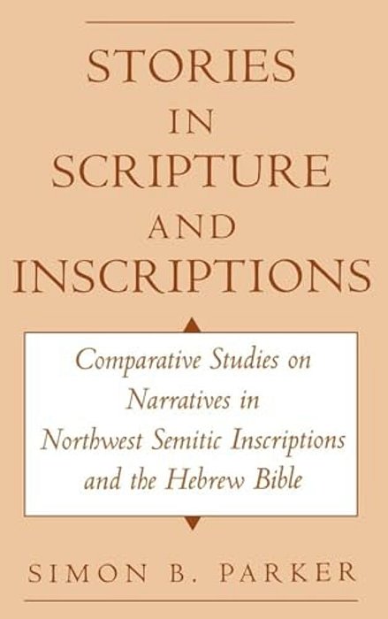 Stories In Scripture And Inscriptions: Comparative Studies On Narratives In Northwest Semitic Inscriptions And The Hebrew Bible-..