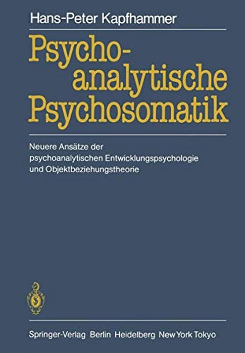 Psychoanalytische Psychosomatik: Neuere Ansätze Der Psychoanalytischen Entwicklungspsychologie Und Objektbeziehungstheorie-..