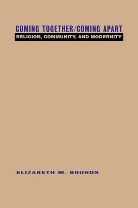 Coming Together/Coming Apart: Religion, Community And Modernity-..