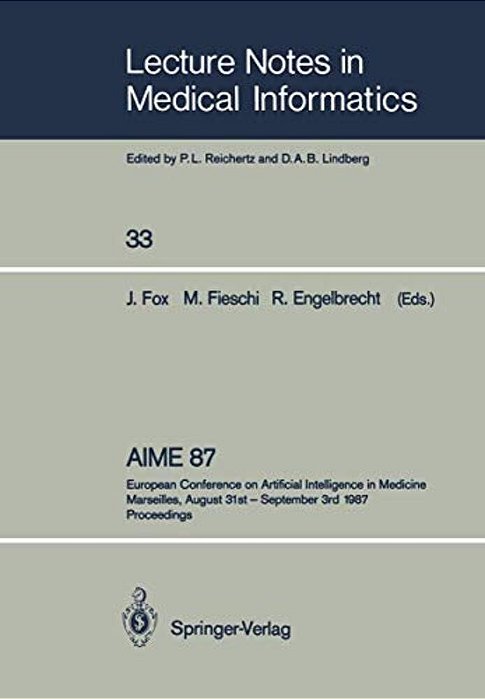 Aime 87: European Conference On Artificial Intelligence In Medicine Marseilles, August 31St - September 3RD 1987 Proceedings-..