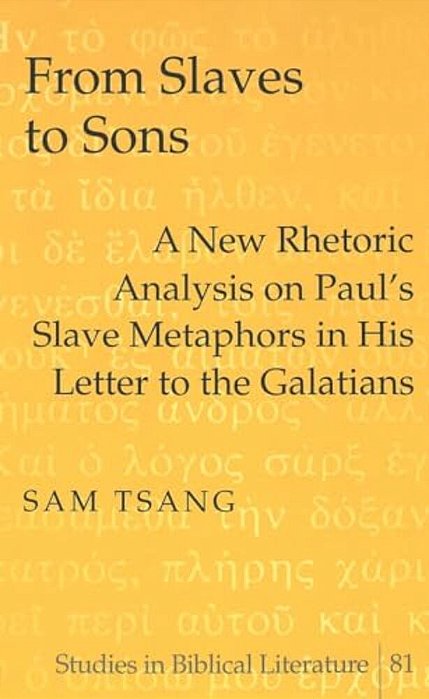 From Slaves To Sons: A New Rhetoric Analysis On Paul's Slave Metaphors In His Letter To The Galatians-..