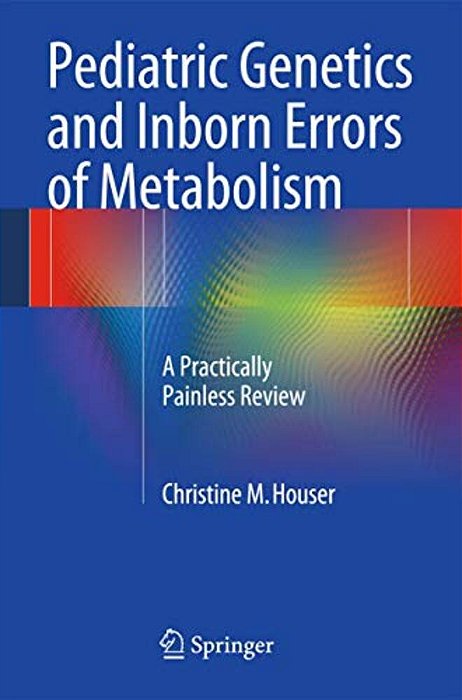 Pediatric Genetics And Inborn Errors Of Metabolism: A Practically Painless Review-..