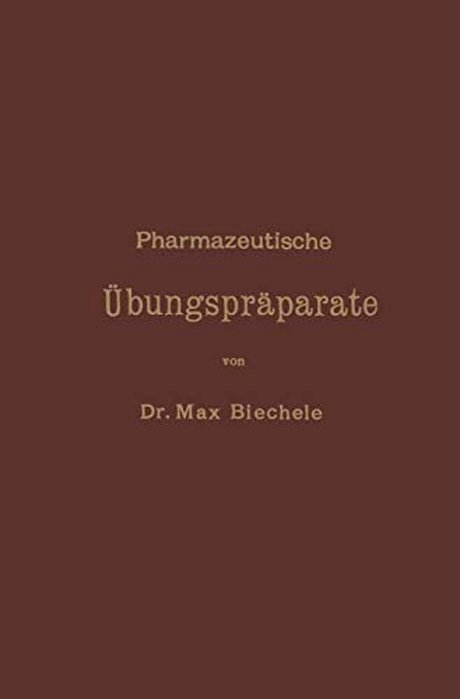 Pharmazeutische Übungspräparate: Anleitung Zur Darstellung, Erkennung, Prüfung Und Stöchiometrischen Berechnung Von Offizinellen Chemisch-Pharmazeutis-..