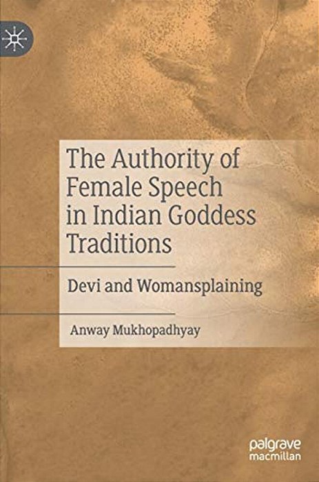 The Authority Of Female Speech In Indian Goddess Traditions: Devi And Womansplaining-..