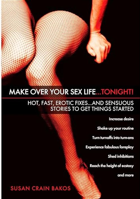 Make Over Your Sex Life... Tonight!: Hot, Fast, Erotic Fixes... And Sensuous Stories To Get Things Started-..