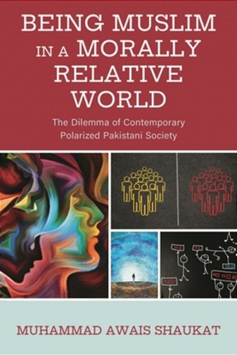 Being Muslim In A Morally Relative World: The Dilemma Of Contemporary Polarized Pakistani Society-..