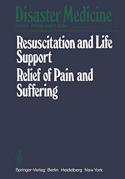 Resuscitation And Life Support In Disasters, Relief Of Pain And Suffering In Disaster Situations: Proceedings Of The International Congress On Disaste-..