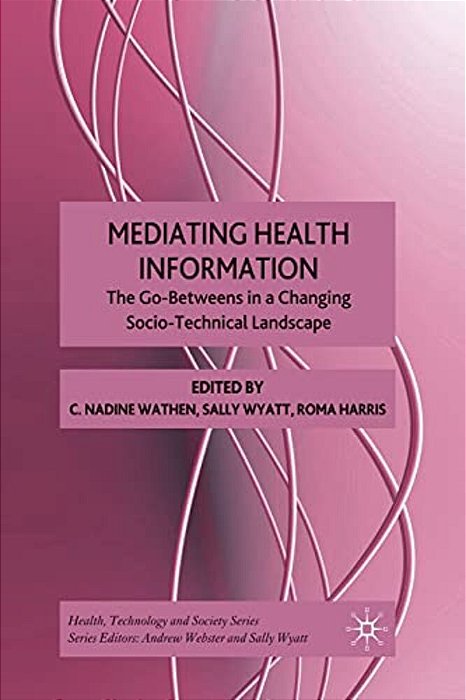 Mediating Health Information: The Go-Betweens In A Changing Socio-Technical Landscape-..