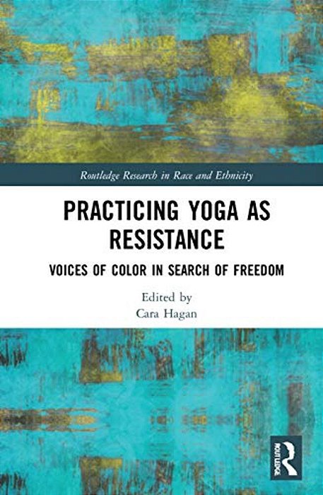 Practicing Yoga As Resistance: Voices Of Color In Search Of Freedom-..